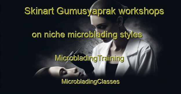 Skinart Gumusyaprak workshops on niche microblading styles | #MicrobladingTraining #MicrobladingClasses #SkinartTraining-Turkey