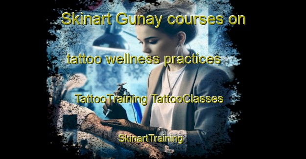 Skinart Gunay courses on tattoo wellness practices | #TattooTraining #TattooClasses #SkinartTraining-Turkey