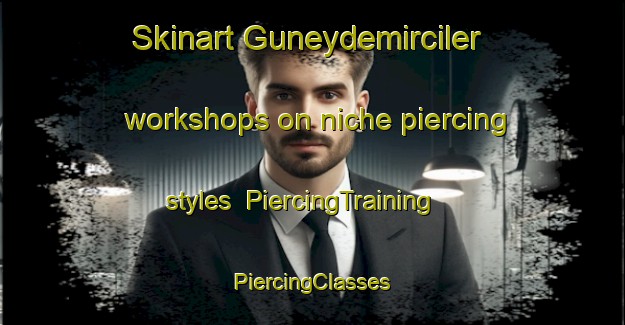 Skinart Guneydemirciler workshops on niche piercing styles | #PiercingTraining #PiercingClasses #SkinartTraining-Turkey