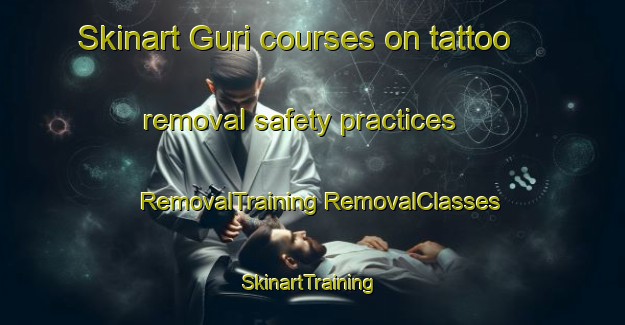 Skinart Guri courses on tattoo removal safety practices | #RemovalTraining #RemovalClasses #SkinartTraining-Turkey