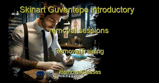 Skinart Guventepe introductory removal sessions | RemovalTraining | RemovalClasses | SkinartTraining-Turkey