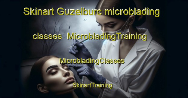 Skinart Guzelburc microblading classes | MicrobladingTraining | MicrobladingClasses | SkinartTraining-Turkey