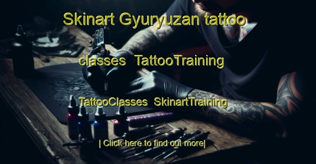 Skinart Gyuryuzan tattoo classes | TattooTraining | TattooClasses | SkinartTraining-Turkey