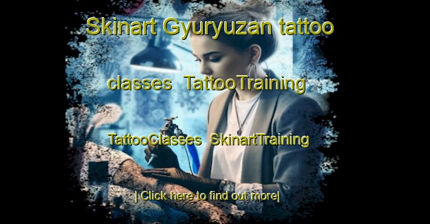 Skinart Gyuryuzan tattoo classes | TattooTraining | TattooClasses | SkinartTraining-Turkey