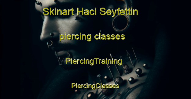 Skinart Haci Seyfettin piercing classes | #PiercingTraining #PiercingClasses #SkinartTraining-Turkey