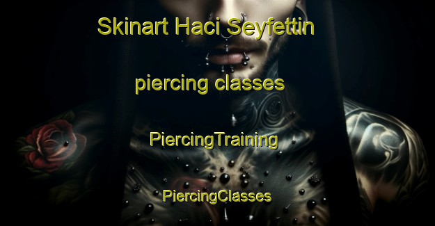 Skinart Haci Seyfettin piercing classes | #PiercingTraining #PiercingClasses #SkinartTraining-Turkey