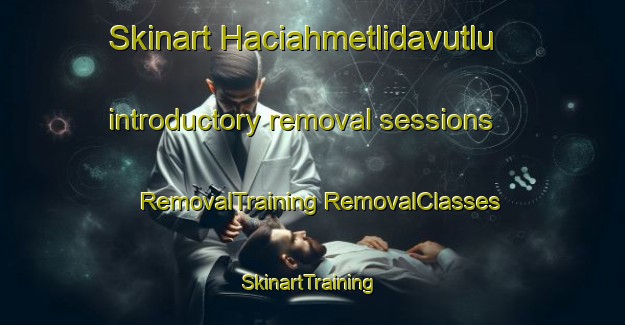 Skinart Haciahmetlidavutlu introductory removal sessions | #RemovalTraining #RemovalClasses #SkinartTraining-Turkey