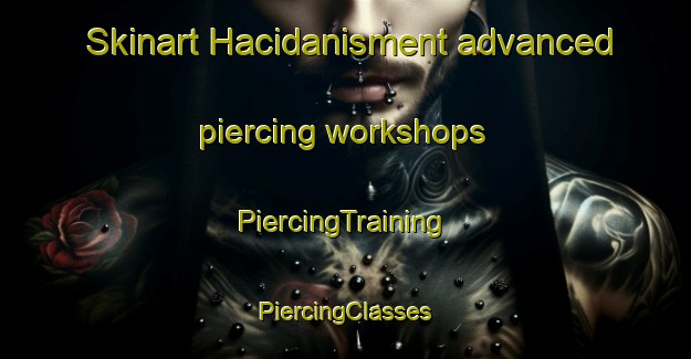 Skinart Hacidanisment advanced piercing workshops | #PiercingTraining #PiercingClasses #SkinartTraining-Turkey