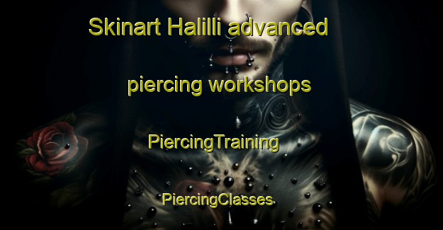 Skinart Halilli advanced piercing workshops | PiercingTraining | PiercingClasses | SkinartTraining-Turkey