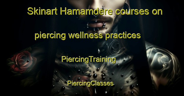 Skinart Hamamdere courses on piercing wellness practices | PiercingTraining | PiercingClasses | SkinartTraining-Turkey