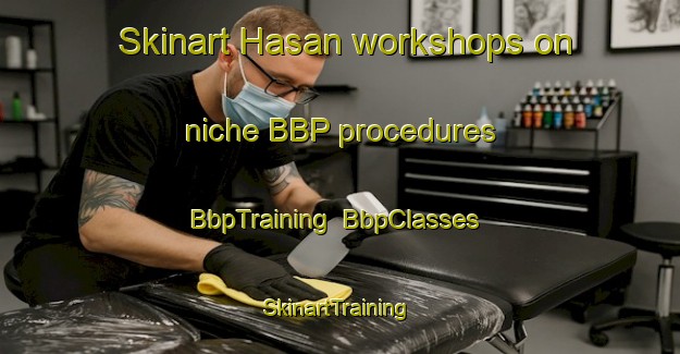 Skinart Hasan workshops on niche BBP procedures | BbpTraining | BbpClasses | SkinartTraining-Turkey