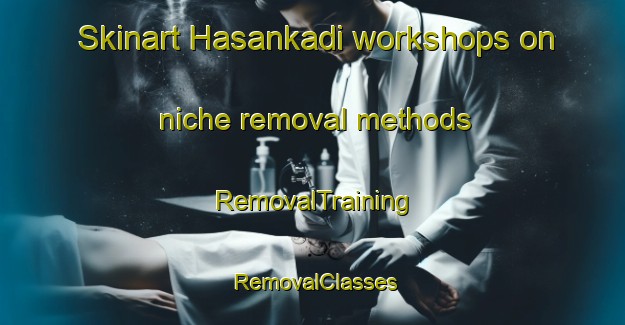 Skinart Hasankadi workshops on niche removal methods | RemovalTraining | RemovalClasses | SkinartTraining-Turkey