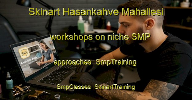 Skinart Hasankahve Mahallesi workshops on niche SMP approaches | SmpTraining | SmpClasses | SkinartTraining-Turkey