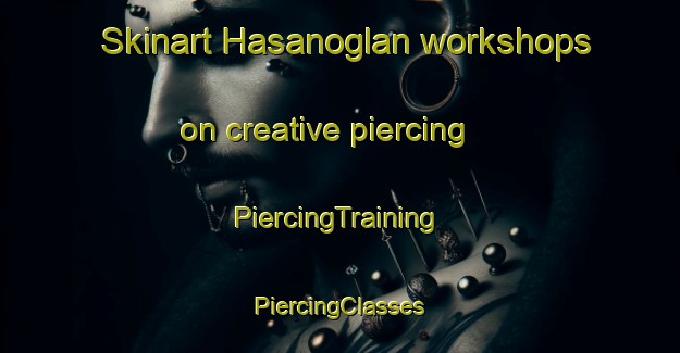 Skinart Hasanoglan workshops on creative piercing | #PiercingTraining #PiercingClasses #SkinartTraining-Turkey