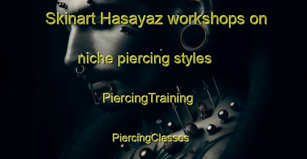 Skinart Hasayaz workshops on niche piercing styles | PiercingTraining | PiercingClasses | SkinartTraining-Turkey