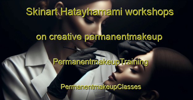 Skinart Hatayhamami workshops on creative permanentmakeup | #PermanentmakeupTraining #PermanentmakeupClasses #SkinartTraining-Turkey