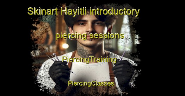 Skinart Hayitli introductory piercing sessions | PiercingTraining | PiercingClasses | SkinartTraining-Turkey