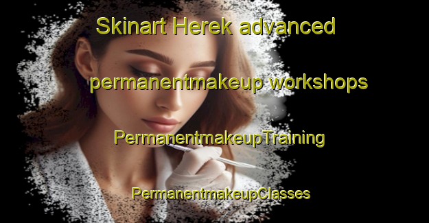 Skinart Herek advanced permanentmakeup workshops | PermanentmakeupTraining | PermanentmakeupClasses | SkinartTraining-Turkey