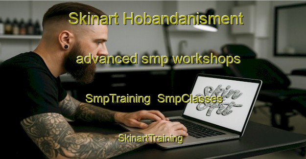 Skinart Hobandanisment advanced smp workshops | SmpTraining | SmpClasses | SkinartTraining-Turkey