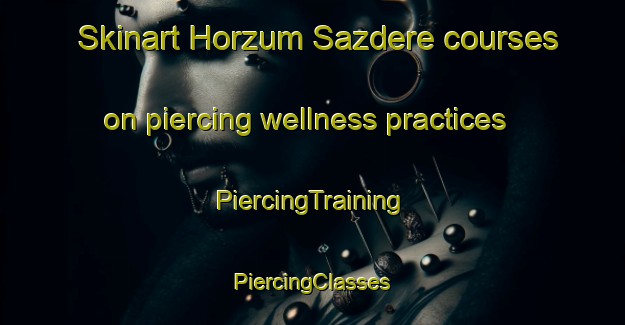 Skinart Horzum Sazdere courses on piercing wellness practices | #PiercingTraining #PiercingClasses #SkinartTraining-Turkey