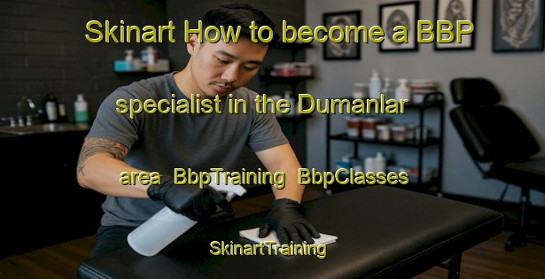 Skinart How to become a BBP specialist in the Dumanlar area | BbpTraining | BbpClasses | SkinartTraining-Turkey