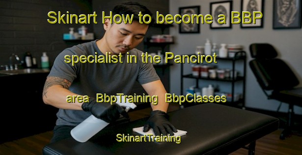 Skinart How to become a BBP specialist in the Pancirot area | BbpTraining | BbpClasses | SkinartTraining-Turkey