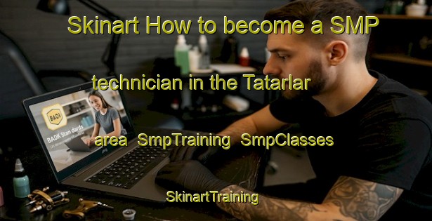 Skinart How to become a SMP technician in the Tatarlar area | SmpTraining | SmpClasses | SkinartTraining-Turkey