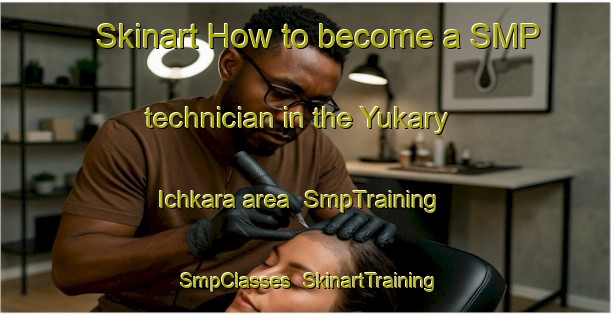 Skinart How to become a SMP technician in the Yukary Ichkara area | SmpTraining | SmpClasses | SkinartTraining-Turkey