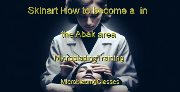 Skinart How to become a  in the Abak area | #MicrobladingTraining #MicrobladingClasses #SkinartTraining-Turkey