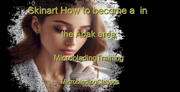 Skinart How to become a  in the Abak area | #MicrobladingTraining #MicrobladingClasses #SkinartTraining-Turkey