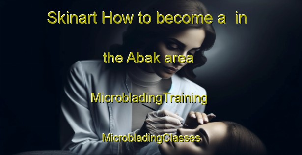 Skinart How to become a  in the Abak area | #MicrobladingTraining #MicrobladingClasses #SkinartTraining-Turkey