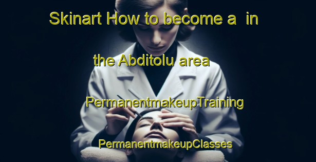 Skinart How to become a  in the Abditolu area | #PermanentmakeupTraining #PermanentmakeupClasses #SkinartTraining-Turkey