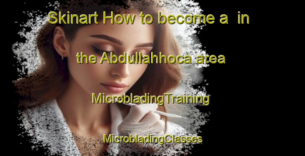 Skinart How to become a  in the Abdullahhoca area | #MicrobladingTraining #MicrobladingClasses #SkinartTraining-Turkey