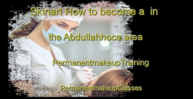 Skinart How to become a  in the Abdullahhoca area | #PermanentmakeupTraining #PermanentmakeupClasses #SkinartTraining-Turkey