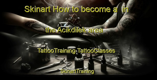 Skinart How to become a  in the Acikdilek area | #TattooTraining #TattooClasses #SkinartTraining-Turkey