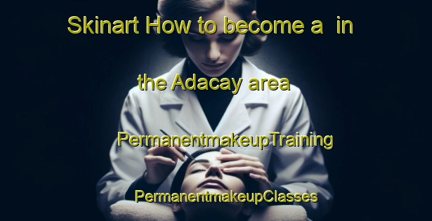 Skinart How to become a  in the Adacay area | #PermanentmakeupTraining #PermanentmakeupClasses #SkinartTraining-Turkey