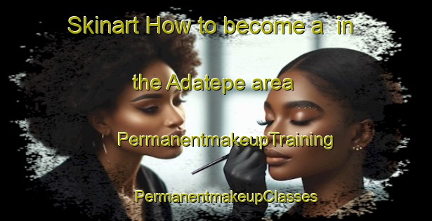 Skinart How to become a  in the Adatepe area | #PermanentmakeupTraining #PermanentmakeupClasses #SkinartTraining-Turkey