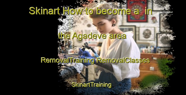 Skinart How to become a  in the Agadeve area | #RemovalTraining #RemovalClasses #SkinartTraining-Turkey