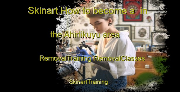 Skinart How to become a  in the Ahirlikuyu area | #RemovalTraining #RemovalClasses #SkinartTraining-Turkey