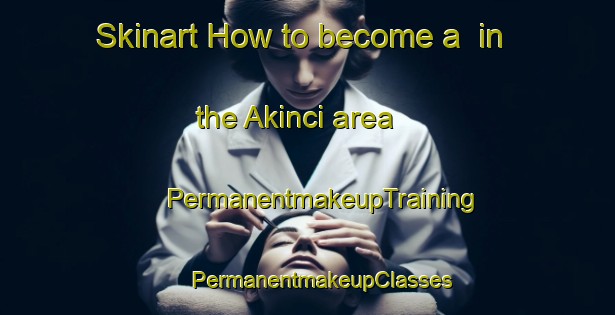 Skinart How to become a  in the Akinci area | #PermanentmakeupTraining #PermanentmakeupClasses #SkinartTraining-Turkey