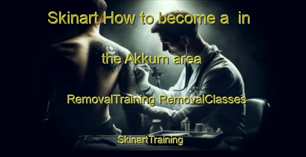 Skinart How to become a  in the Akkum area | #RemovalTraining #RemovalClasses #SkinartTraining-Turkey