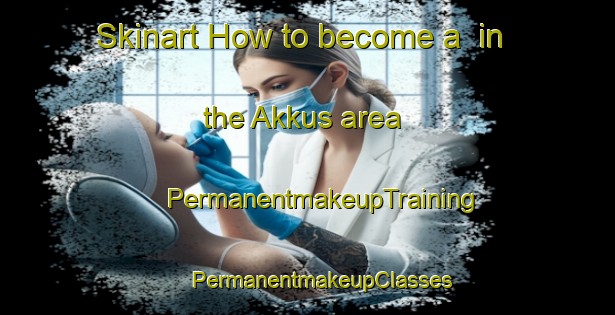 Skinart How to become a  in the Akkus area | #PermanentmakeupTraining #PermanentmakeupClasses #SkinartTraining-Turkey