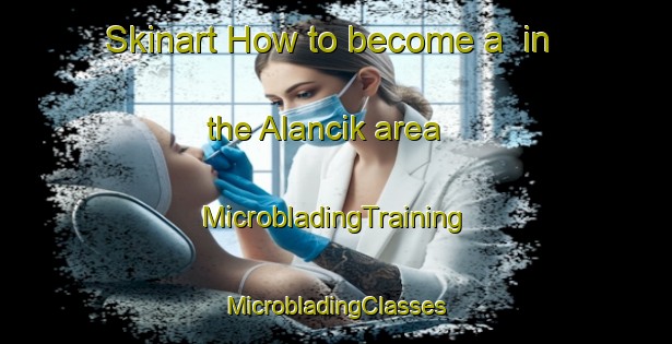 Skinart How to become a  in the Alancik area | #MicrobladingTraining #MicrobladingClasses #SkinartTraining-Turkey