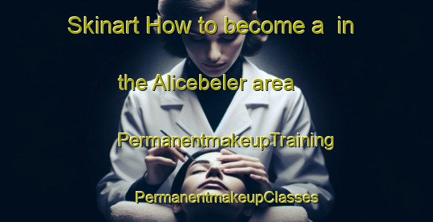 Skinart How to become a  in the Alicebeler area | #PermanentmakeupTraining #PermanentmakeupClasses #SkinartTraining-Turkey