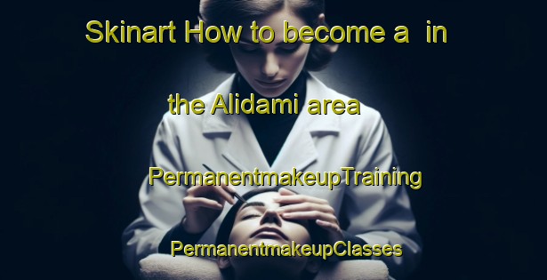 Skinart How to become a  in the Alidami area | #PermanentmakeupTraining #PermanentmakeupClasses #SkinartTraining-Turkey