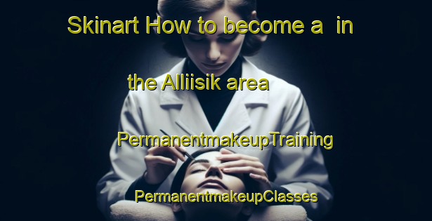 Skinart How to become a  in the Alliisik area | #PermanentmakeupTraining #PermanentmakeupClasses #SkinartTraining-Turkey