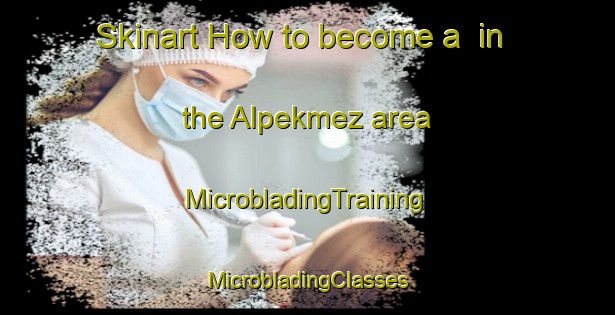 Skinart How to become a  in the Alpekmez area | #MicrobladingTraining #MicrobladingClasses #SkinartTraining-Turkey