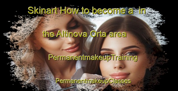 Skinart How to become a  in the Altinova Orta area | #PermanentmakeupTraining #PermanentmakeupClasses #SkinartTraining-Turkey