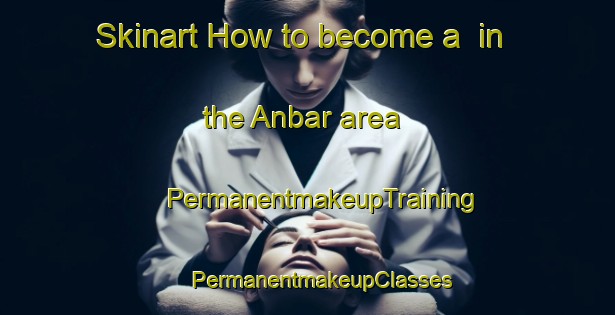 Skinart How to become a  in the Anbar area | #PermanentmakeupTraining #PermanentmakeupClasses #SkinartTraining-Turkey