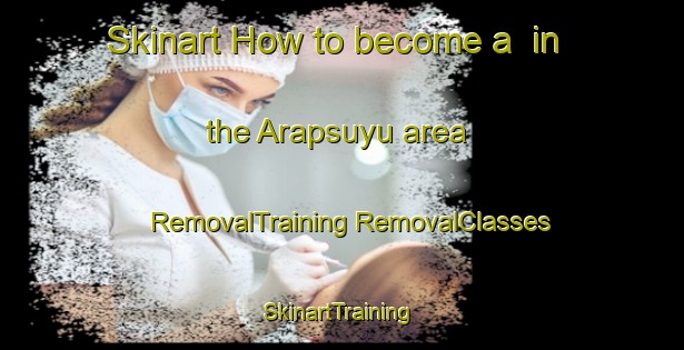 Skinart How to become a  in the Arapsuyu area | #RemovalTraining #RemovalClasses #SkinartTraining-Turkey